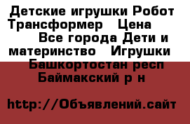 Детские игрушки Робот Трансформер › Цена ­ 1 990 - Все города Дети и материнство » Игрушки   . Башкортостан респ.,Баймакский р-н